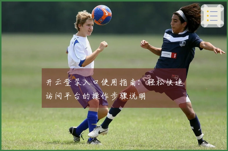 开云登录入口使用指南：轻松快速访问平台的操作步骤说明