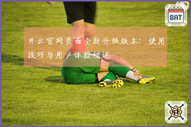 开云官网页面全新升级版本：使用技巧与用户体验综述